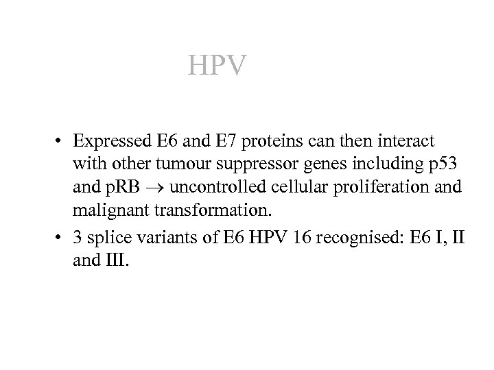 HPV • Expressed E 6 and E 7 proteins can then interact with other