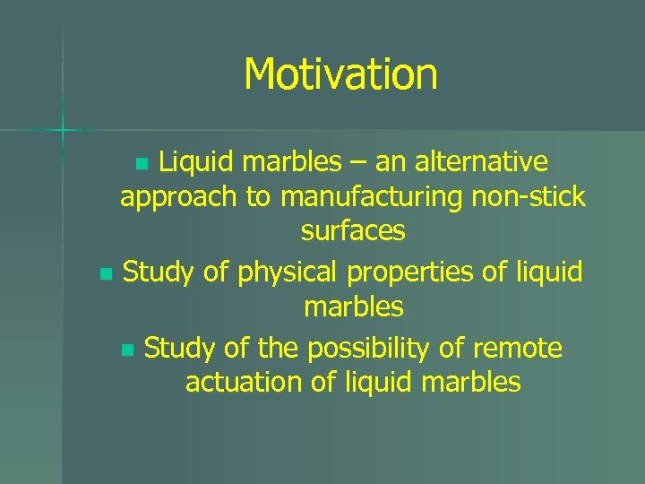 Motivation Liquid marbles – an alternative approach to manufacturing non-stick surfaces n Study of