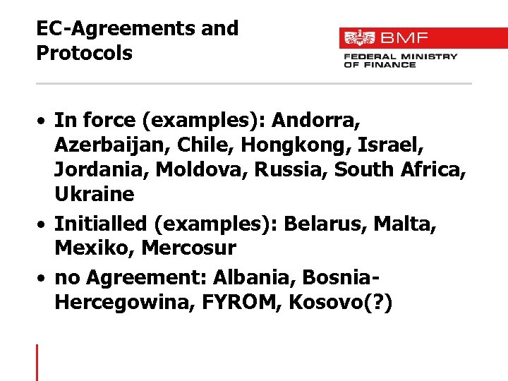 EC-Agreements and Protocols • In force (examples): Andorra, Azerbaijan, Chile, Hongkong, Israel, Jordania, Moldova,