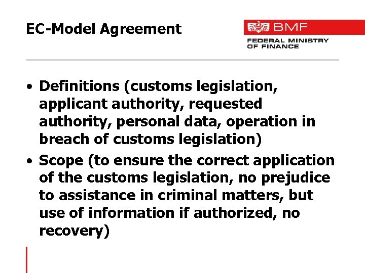 EC-Model Agreement • Definitions (customs legislation, applicant authority, requested authority, personal data, operation in