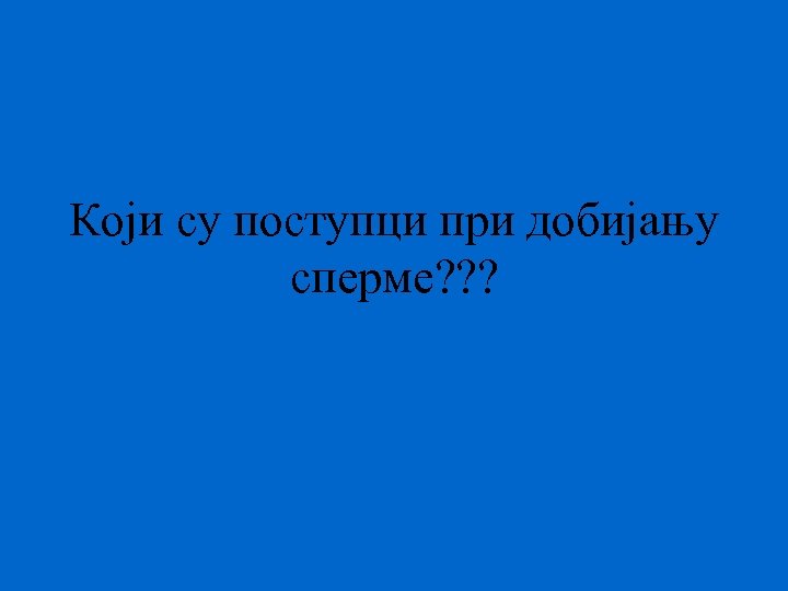 Који су поступци при добијању сперме? ? ? 