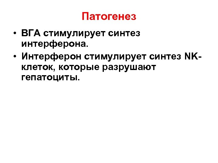 Патогенез • ВГА стимулирует синтез интерферона. • Интерферон стимулирует синтез NKклеток, которые разрушают гепатоциты.