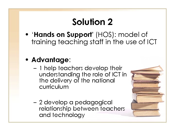 Solution 2 • ‘Hands on Support’ (HOS): model of training teaching staff in the