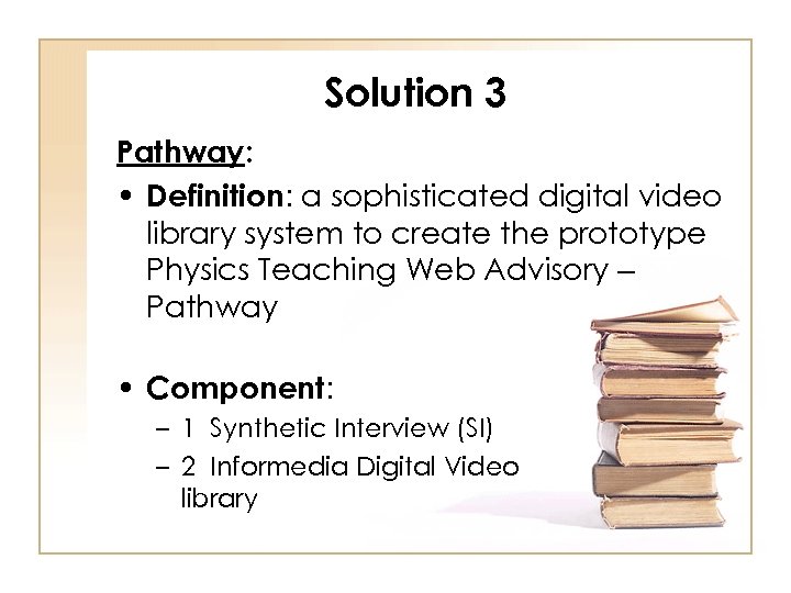 Solution 3 Pathway: • Definition: a sophisticated digital video library system to create the