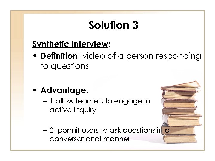 Solution 3 Synthetic Interview: • Definition: video of a person responding to questions •