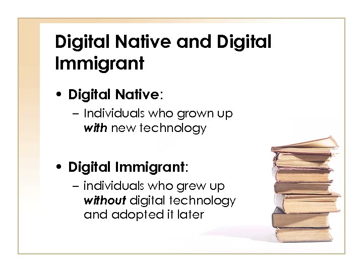 Digital Native and Digital Immigrant • Digital Native: – Individuals who grown up with