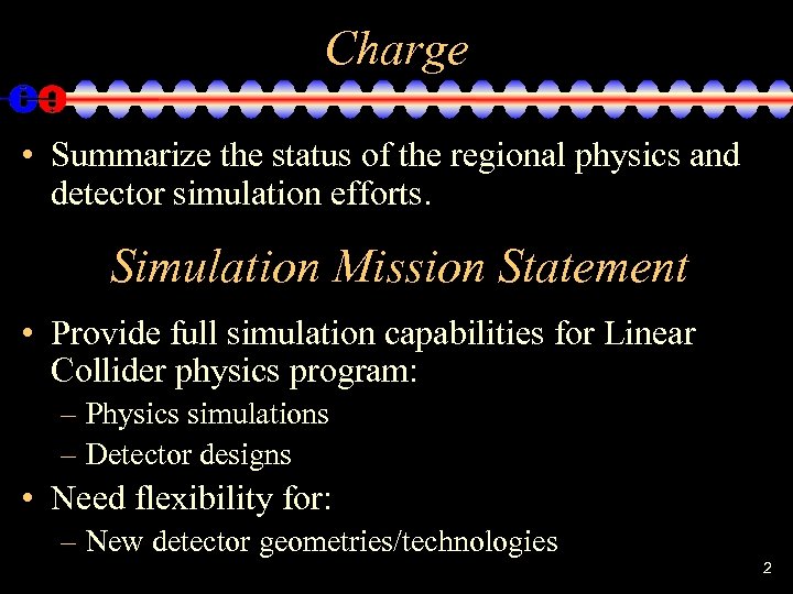 Charge • Summarize the status of the regional physics and detector simulation efforts. Simulation