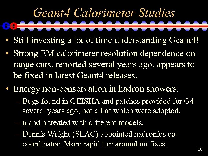 Geant 4 Calorimeter Studies • Still investing a lot of time understanding Geant 4!