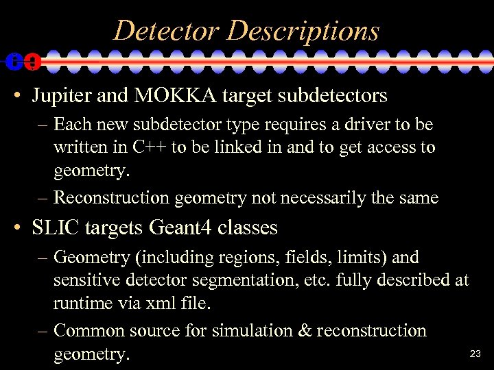 Detector Descriptions • Jupiter and MOKKA target subdetectors – Each new subdetector type requires