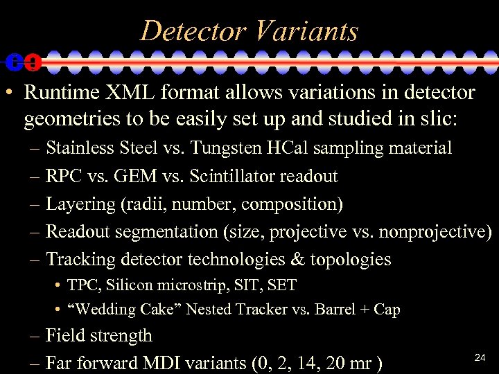 Detector Variants • Runtime XML format allows variations in detector geometries to be easily