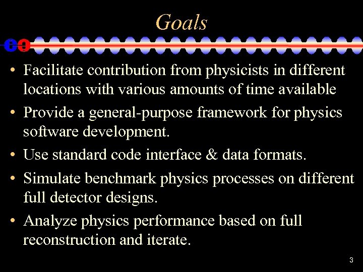 Goals • Facilitate contribution from physicists in different locations with various amounts of time