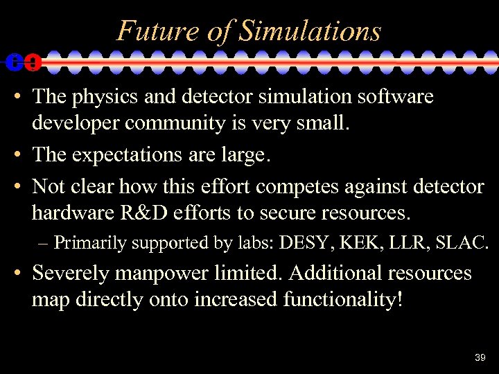 Future of Simulations • The physics and detector simulation software developer community is very