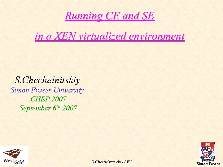 Running CE and SE in a XEN virtualized environment S. Chechelnitskiy Simon Fraser University