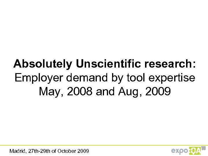 Absolutely Unscientific research: Employer demand by tool expertise May, 2008 and Aug, 2009 Madrid,