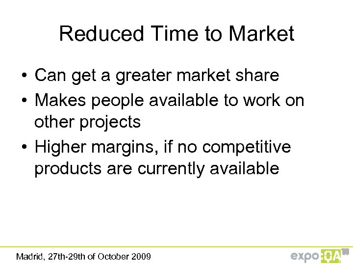 Reduced Time to Market • Can get a greater market share • Makes people