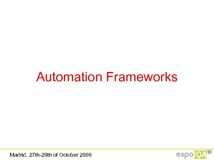 Automation Frameworks Madrid, 27 th-29 th of October 2009 ‘ 09 