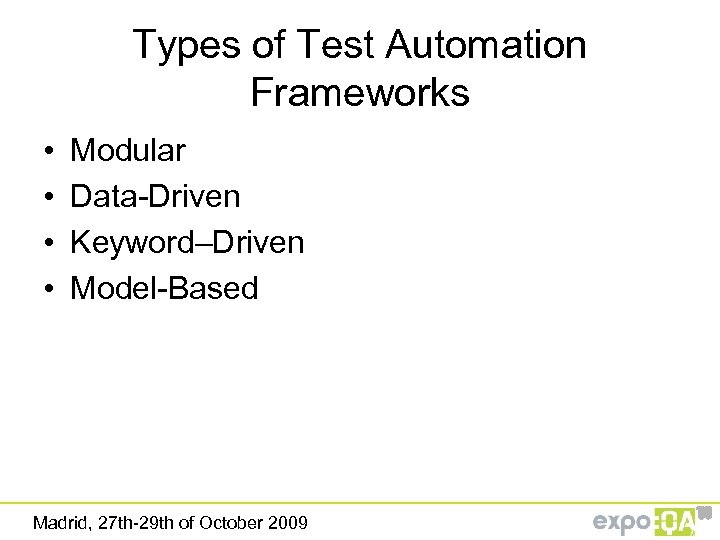 Types of Test Automation Frameworks • • Modular Data-Driven Keyword–Driven Model-Based Madrid, 27 th-29