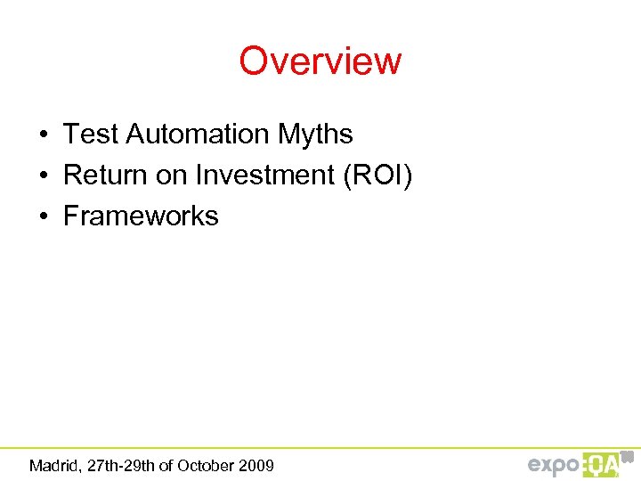 Overview • Test Automation Myths • Return on Investment (ROI) • Frameworks Madrid, 27
