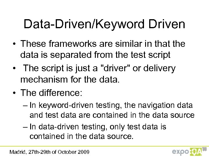 Data-Driven/Keyword Driven • These frameworks are similar in that the data is separated from