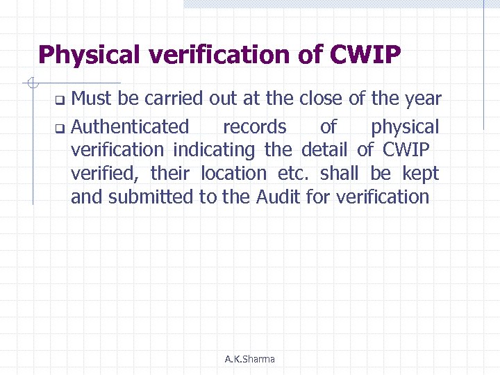 Physical verification of CWIP Must be carried out at the close of the year