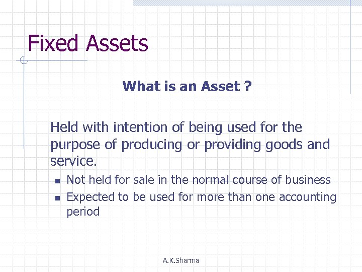 Fixed Assets What is an Asset ? Held with intention of being used for