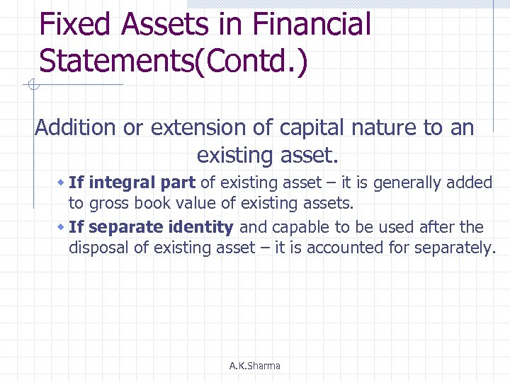 Fixed Assets in Financial Statements(Contd. ) Addition or extension of capital nature to an