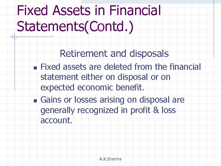 Fixed Assets in Financial Statements(Contd. ) Retirement and disposals n n Fixed assets are