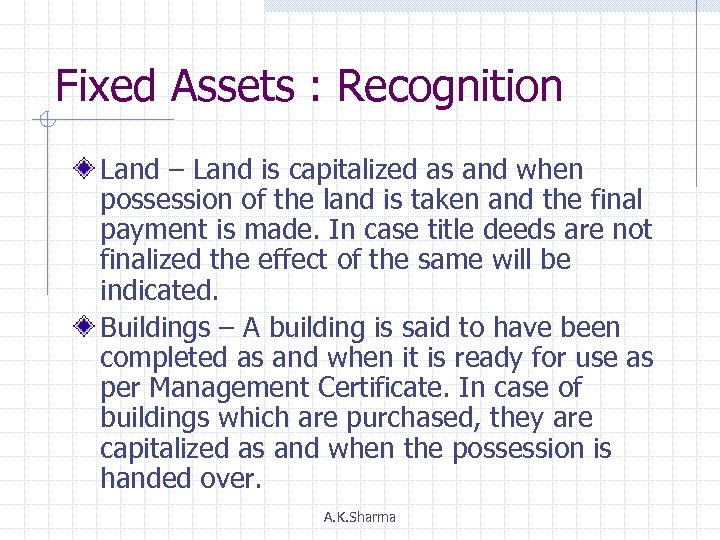 Fixed Assets : Recognition Land – Land is capitalized as and when possession of