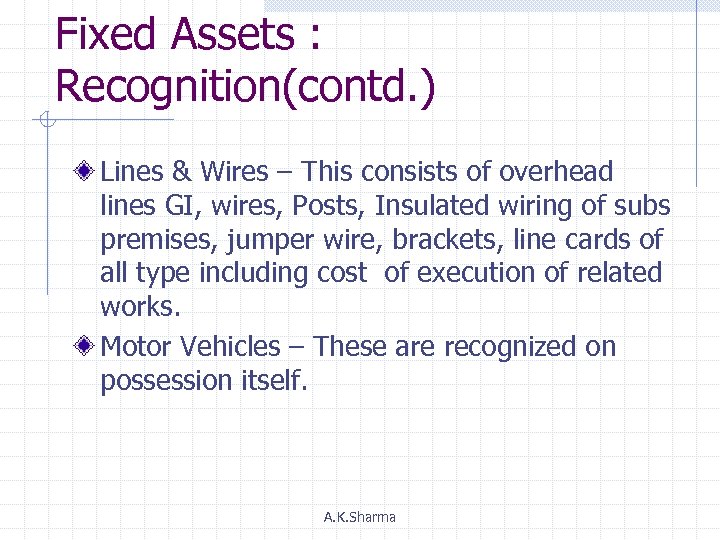 Fixed Assets : Recognition(contd. ) Lines & Wires – This consists of overhead lines