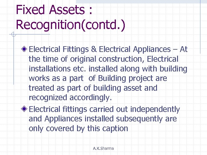 Fixed Assets : Recognition(contd. ) Electrical Fittings & Electrical Appliances – At the time