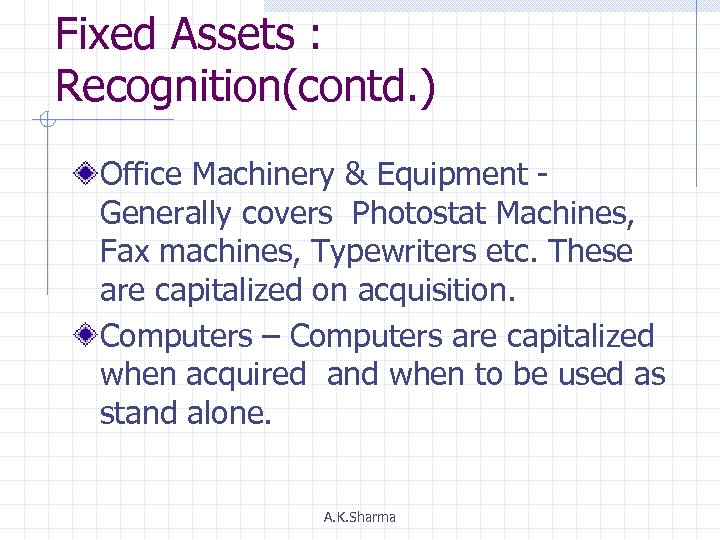 Fixed Assets : Recognition(contd. ) Office Machinery & Equipment Generally covers Photostat Machines, Fax