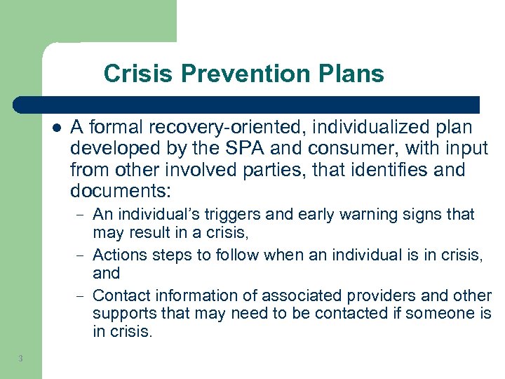 Crisis Prevention Plans l A formal recovery-oriented, individualized plan developed by the SPA and