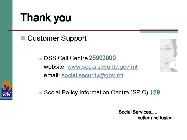 Thank you n Customer Support n n DSS Call Centre 25903000 website: www. socialsecurity.