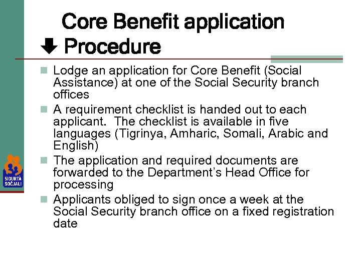 Core Benefit application Procedure n Lodge an application for Core Benefit (Social Assistance) at