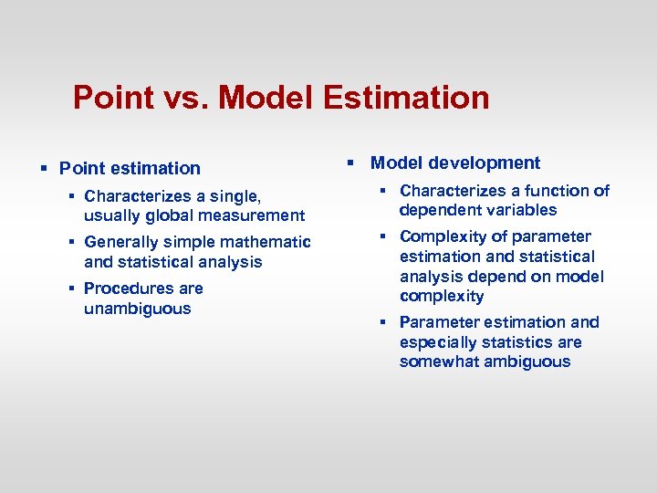 Point vs. Model Estimation § Point estimation § Model development § Characterizes a single,