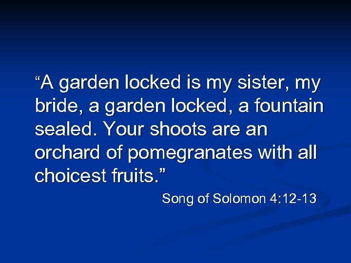 “A garden locked is my sister, my bride, a garden locked, a fountain sealed.