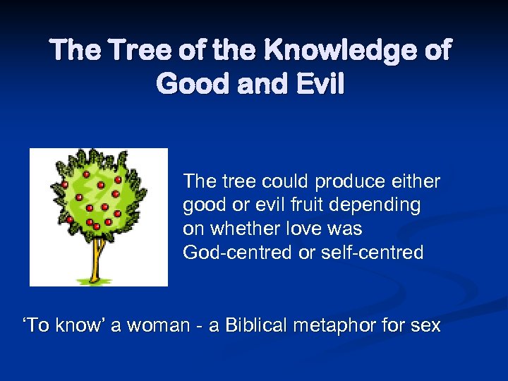 The Tree of the Knowledge of Good and Evil The tree could produce either