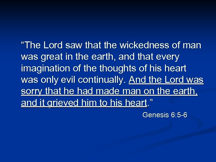 “The Lord saw that the wickedness of man was great in the earth, and