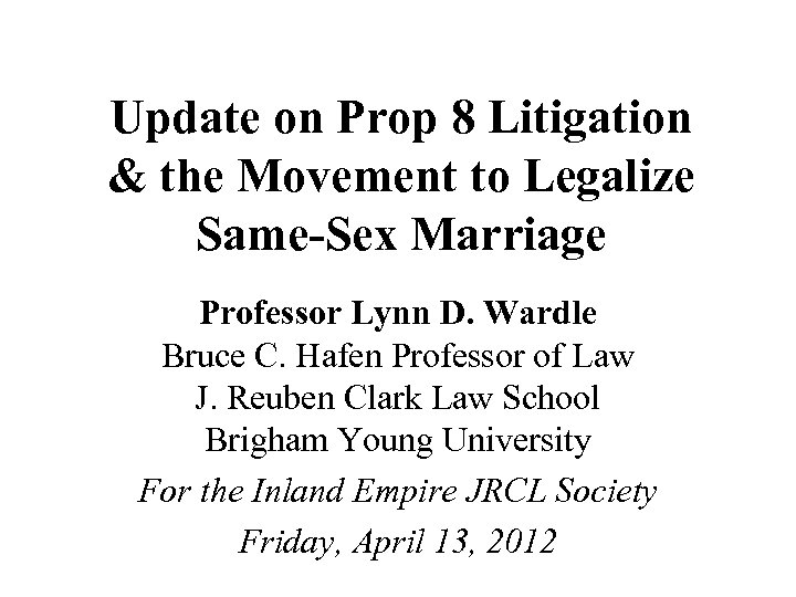 Update on Prop 8 Litigation & the Movement to Legalize Same-Sex Marriage Professor Lynn