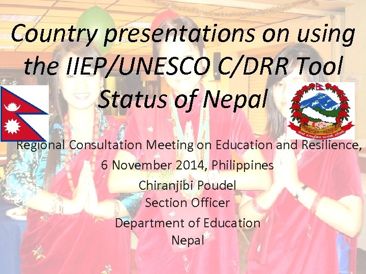 Country presentations on using the IIEP/UNESCO C/DRR Tool Status of Nepal Regional Consultation Meeting