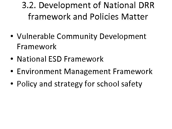 3. 2. Development of National DRR framework and Policies Matter • Vulnerable Community Development