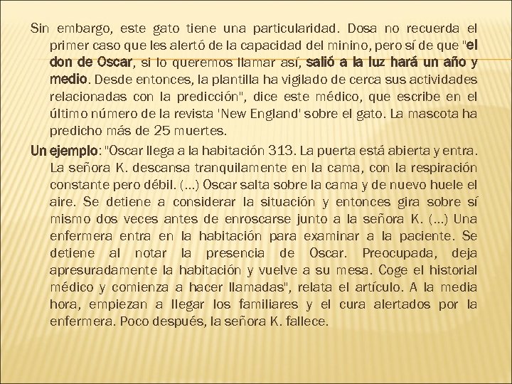 Sin embargo, este gato tiene una particularidad. Dosa no recuerda el primer caso que