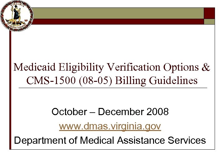 Medicaid Eligibility Verification Options & CMS-1500 (08 -05) Billing Guidelines October – December 2008