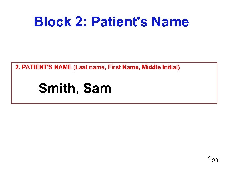 Block 2: Patient's Name 2. PATIENT'S NAME (Last name, First Name, Middle Initial) Smith,