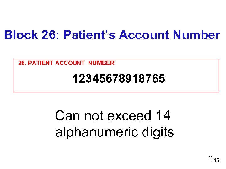 Block 26: Patient’s Account Number 26. PATIENT ACCOUNT NUMBER 12345678918765 Can not exceed 14