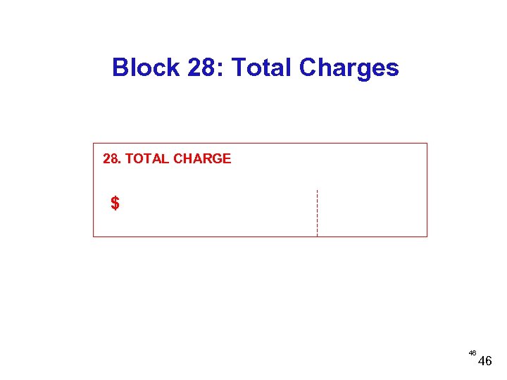 Block 28: Total Charges 28. TOTAL CHARGE $ 46 46 