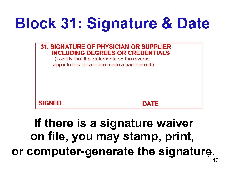 Block 31: Signature & Date 31. SIGNATURE OF PHYSICIAN OR SUPPLIER INCLUDING DEGREES OR