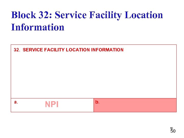 Block 32: Service Facility Location Information 32. SERVICE FACILITY LOCATION INFORMATION a. NPI b.