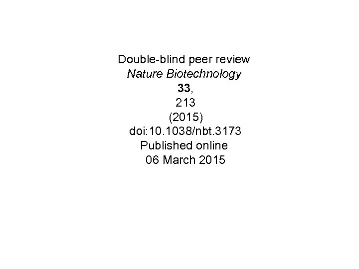 Double-blind peer review Nature Biotechnology 33, 213 (2015) doi: 10. 1038/nbt. 3173 Published online