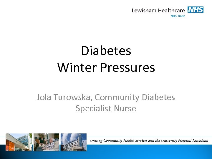 Diabetes Winter Pressures Jola Turowska, Community Diabetes Specialist Nurse 
